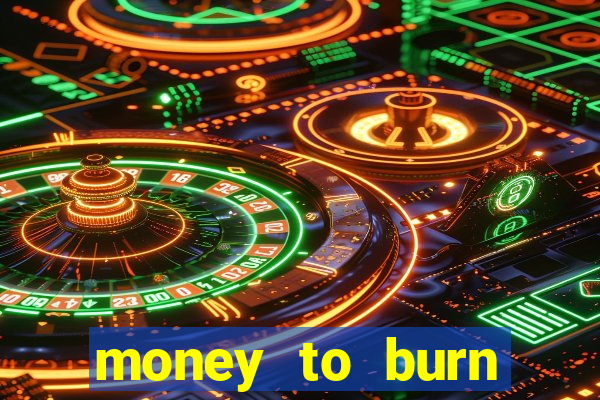 money to burn system pt br